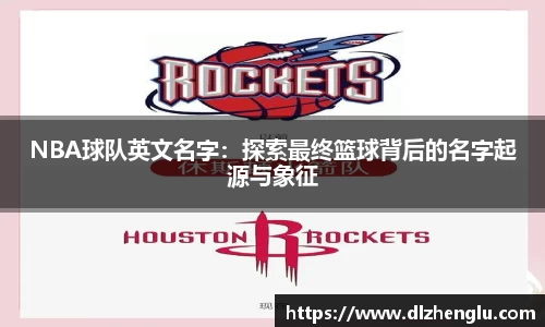 NBA球队英文名字：探索最终篮球背后的名字起源与象征